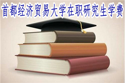 19年首都经济贸易大学在职研究生学费是多少呢 首都经济贸易大学在职研究生招生网